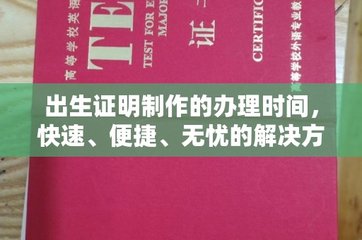井冈山出生证明制作的办理时间，快速、便捷、无忧的解决方案